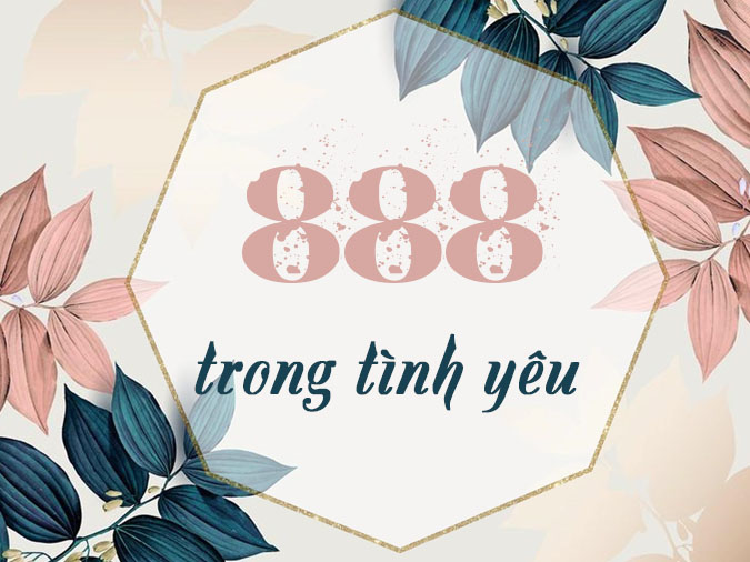 Giải mã ý nghĩa của dãy số 888 trong các mối quan hệ tình yêu