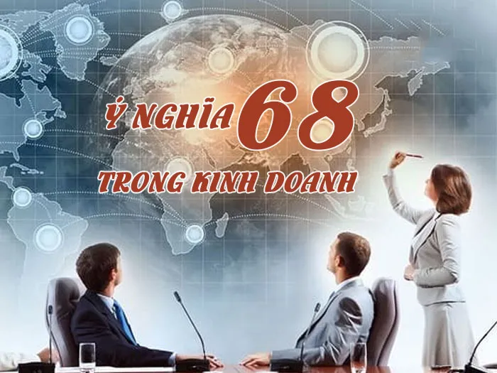 Doanh nhân quan tâm đến ý nghĩa số 68 trong kinh doanh để thu hút tài lộc