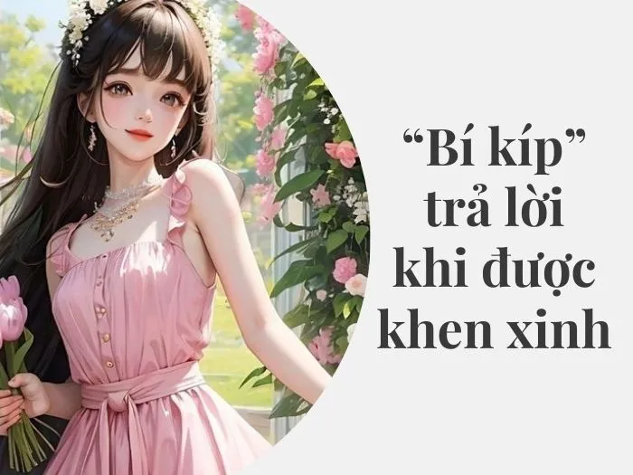 Phụ nữ thông minh và cách trả lời khi được khen xinh đẹp với thái độ nhã nhặn